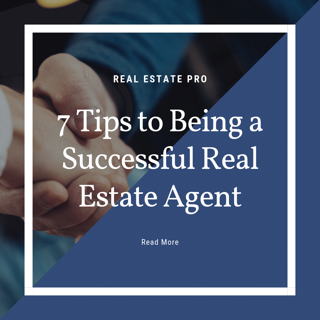 7 Tips to Being a Successful Real Estate Agent